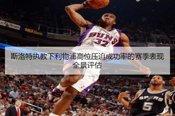 斯洛特执教下利物浦高位压迫成功率的赛季表现全景评估