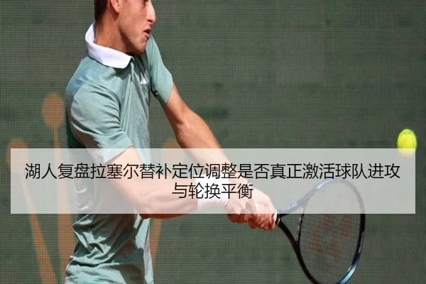 湖人复盘拉塞尔替补定位调整是否真正激活球队进攻与轮换平衡